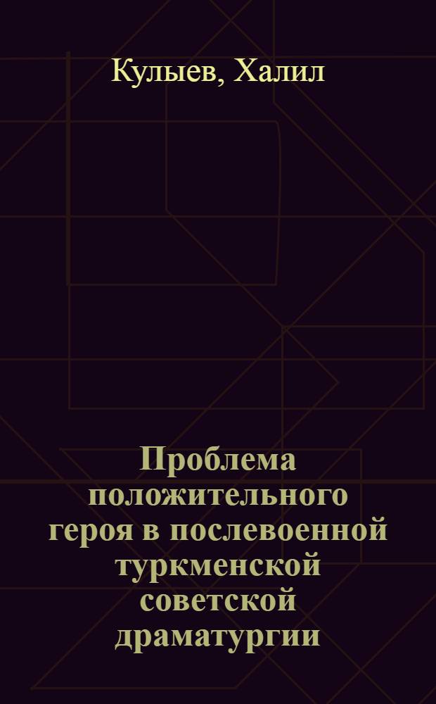 Проблема положительного героя в послевоенной туркменской советской драматургии : Автореферат дис. на соискание ученой степени кандидата филологических наук : (641)