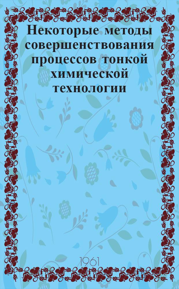 Некоторые методы совершенствования процессов тонкой химической технологии : Доклад о работах, представл. на соискание учен. степени кандидата техн. наук