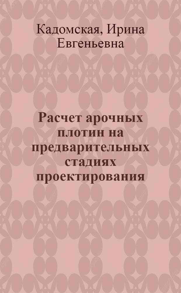 Расчет арочных плотин на предварительных стадиях проектирования : Автореферат дис. на соискание ученой степени кандидата технических наук : (486)