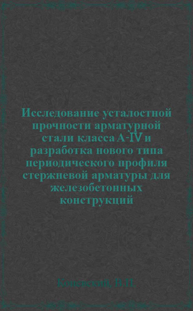 Исследование усталостной прочности арматурной стали класса А-IV и разработка нового типа периодического профиля стержневой арматуры для железобетонных конструкций : Автореферат дис. на соискание ученой степени кандидата технических наук : (480)