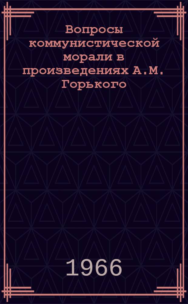 Вопросы коммунистической морали в произведениях А.М. Горького : Автореферат дис. на соискание учен. степени канд. философ. наук