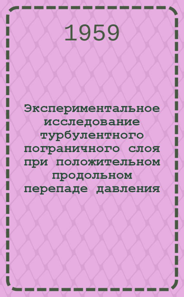 Экспериментальное исследование турбулентного пограничного слоя при положительном продольном перепаде давления : Авт. реферат дис. на соискание учен. степени кандидата физ.-матем. наук