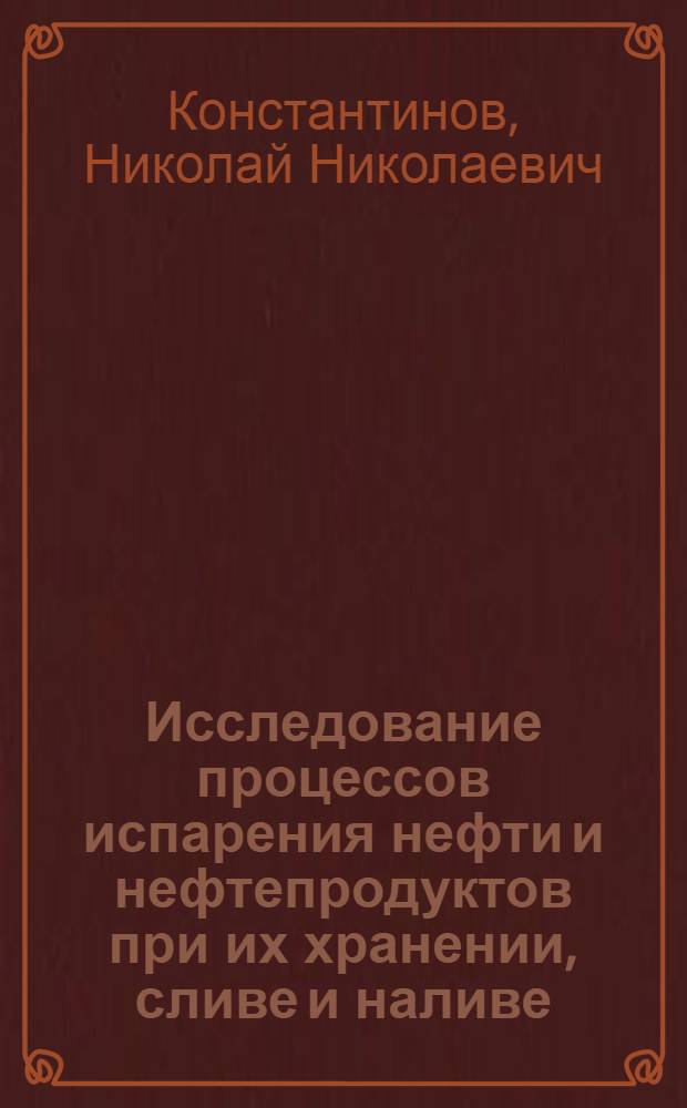 Исследование процессов испарения нефти и нефтепродуктов при их хранении, сливе и наливе : Автореферат дис., представл. на соискание учен. степени доктора техн. наук