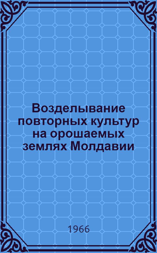 Возделывание повторных культур на орошаемых землях Молдавии : Автореферат дис. на соискание учен. степени канд. с.-х. наук