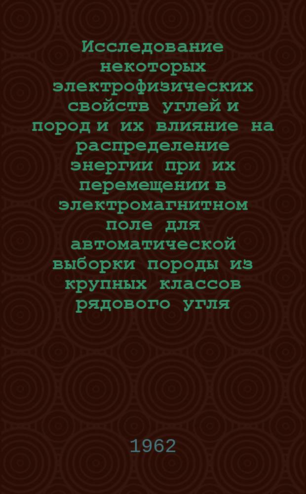 Исследование некоторых электрофизических свойств углей и пород и их влияние на распределение энергии при их перемещении в электромагнитном поле для автоматической выборки породы из крупных классов рядового угля : Автореферат дис. на соискание ученой степени кандидата технических наук
