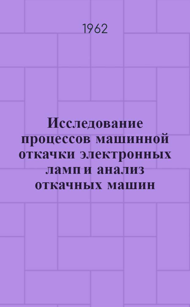 Исследование процессов машинной откачки электронных ламп и анализ откачных машин : Автореферат дис. на соискание учен. степени кандидата техн. наук