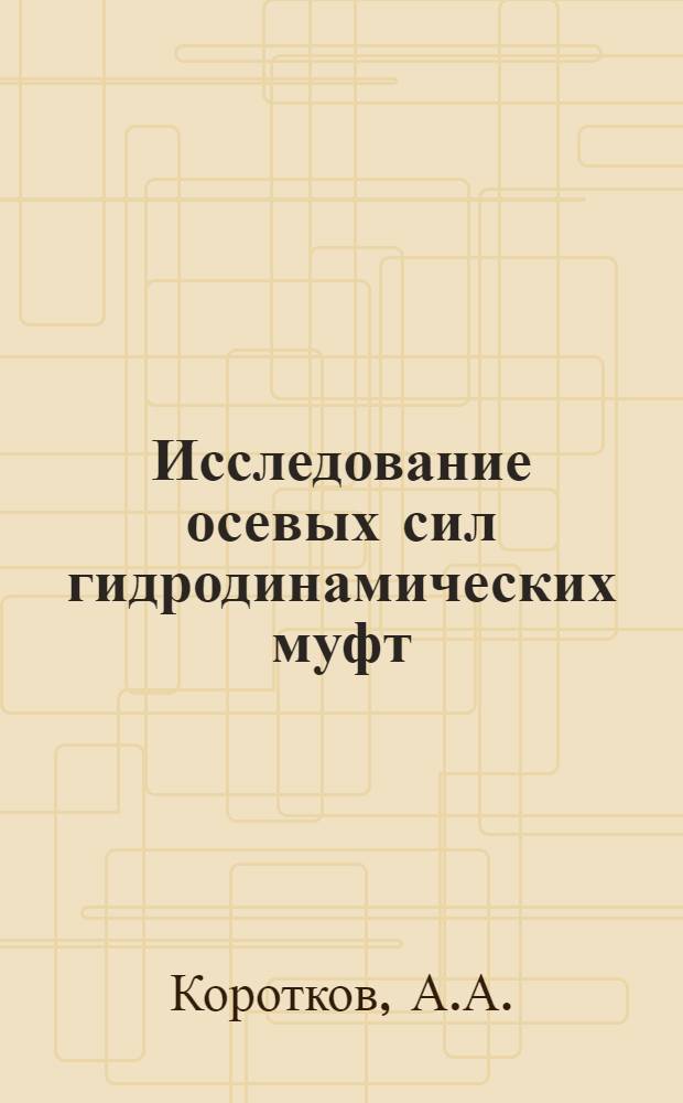 Исследование осевых сил гидродинамических муфт : Автореферат дис., представленной на соискание ученой степени кандидата технических наук
