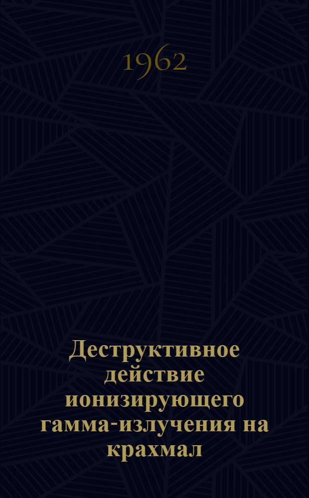 Деструктивное действие ионизирующего гамма-излучения на крахмал : Автореферат дис. на соискание ученой степени кандидата технических наук