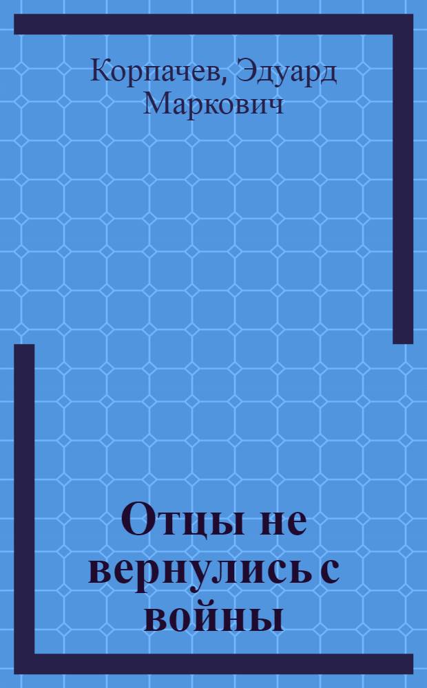 Отцы не вернулись с войны; Гайдар: Повести: Для сред. и ст. возраста / Ил.: В. Самочернов