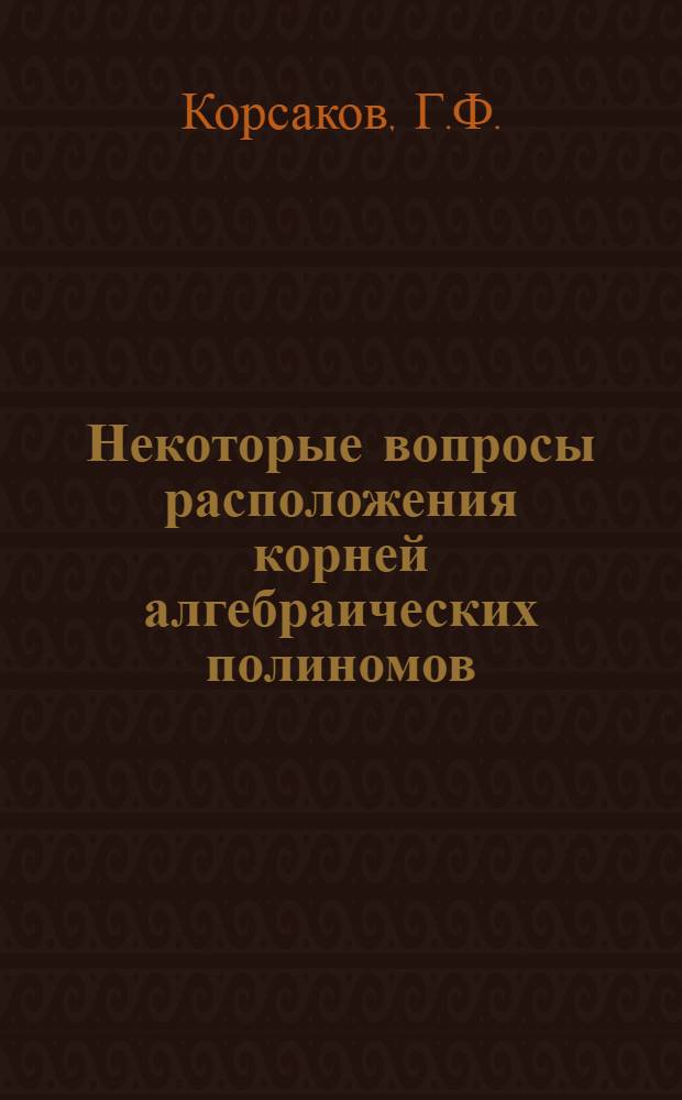 Некоторые вопросы расположения корней алгебраических полиномов : Автореферат дис. на соискание учен. степени кандидата физ.-мат. наук