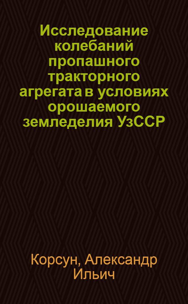 Исследование колебаний пропашного тракторного агрегата в условиях орошаемого земледелия УзССР : Автореферат дис. на соискание учен. степени канд. техн. наук