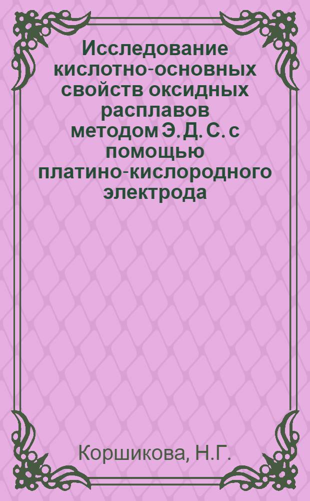 Исследование кислотно-основных свойств оксидных расплавов методом Э. Д. С. с помощью платино-кислородного электрода : Автореферат дис. на соискание учен. степени кандидата техн. наук