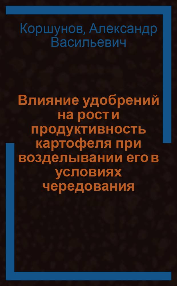 Влияние удобрений на рост и продуктивность картофеля при возделывании его в условиях чередования, повторных посадок в севообороте и бессменно : Автореферат дис. на соискание учен. степени канд. с.-х. наук