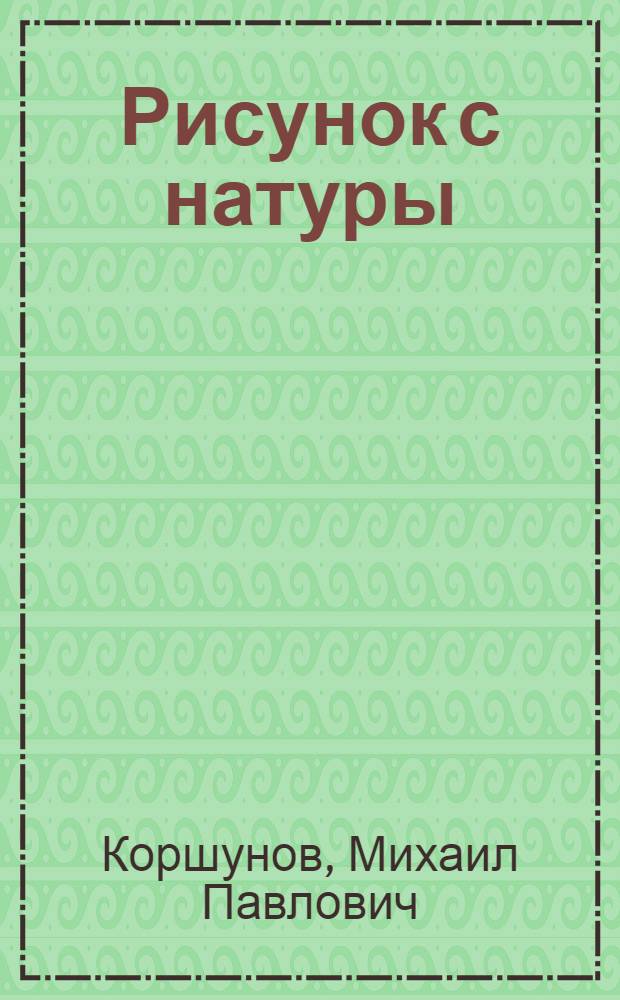 Рисунок с натуры : Рассказы : Для мл. и сред. школьного возраста