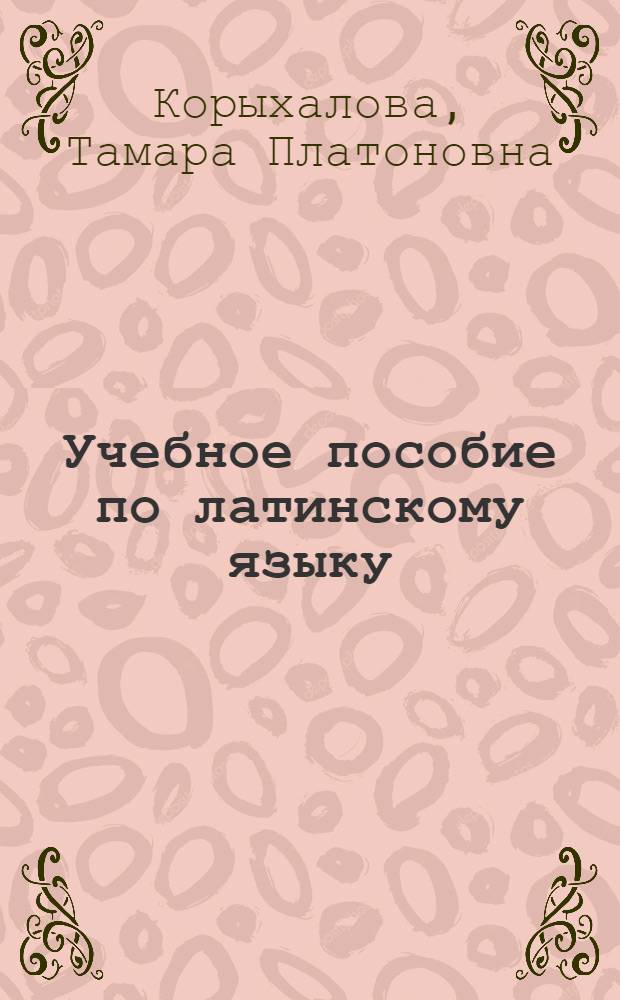 Учебное пособие по латинскому языку : (Контрольные работы с метод. указаниями и словарями)