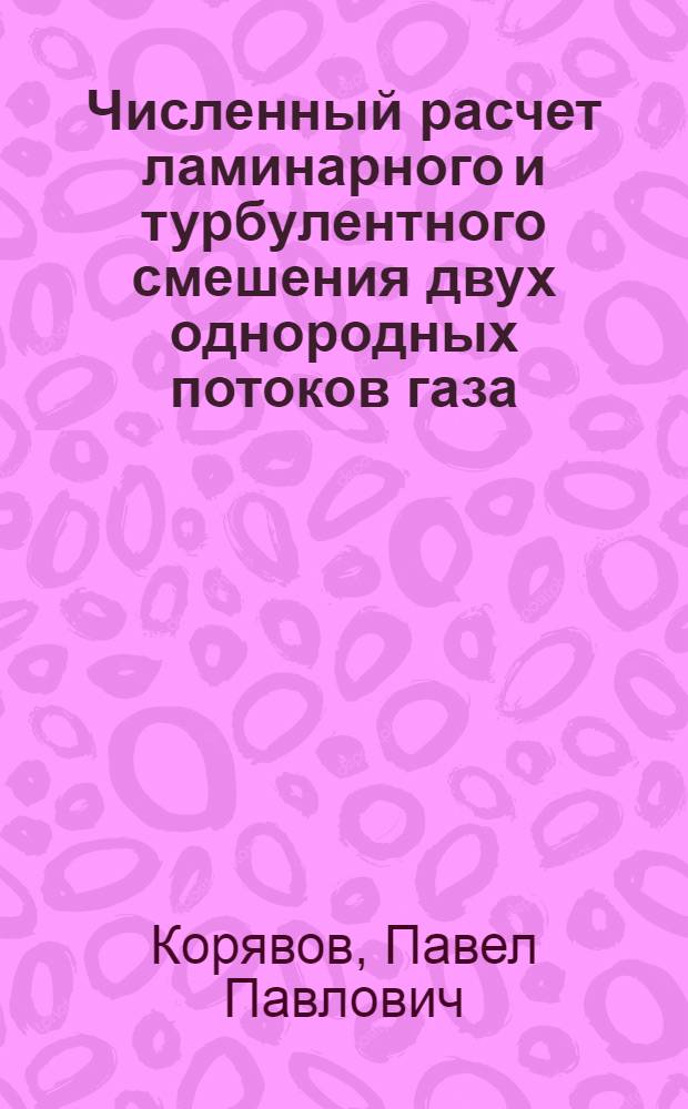Численный расчет ламинарного и турбулентного смешения двух однородных потоков газа : Автореферат дис. на соискание учен. степени кандидата физ.-мат. наук