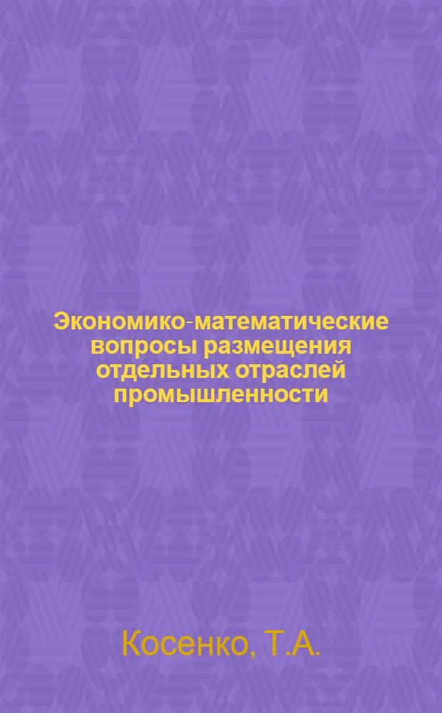 Экономико-математические вопросы размещения отдельных отраслей промышленности : (На примере мясной и молочной отраслей) : Автореферат дис. на соискание учен. степени кандидата экон. наук