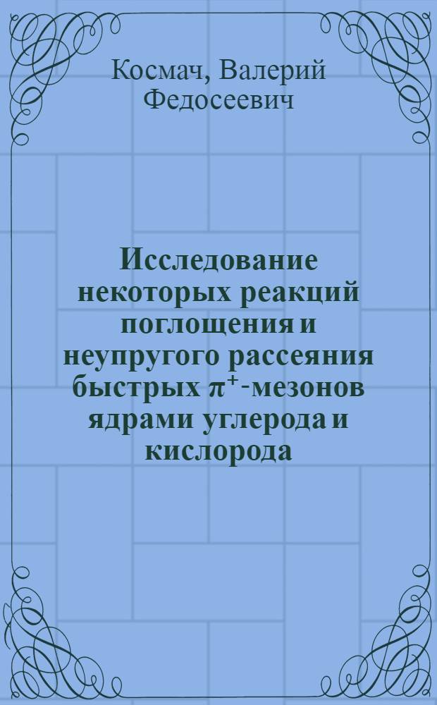 Исследование некоторых реакций поглощения и неупругого рассеяния быстрых π⁺-мезонов ядрами углерода и кислорода : Автореферат дис. на соискание учен. степени канд. физ.-мат. наук : (055)