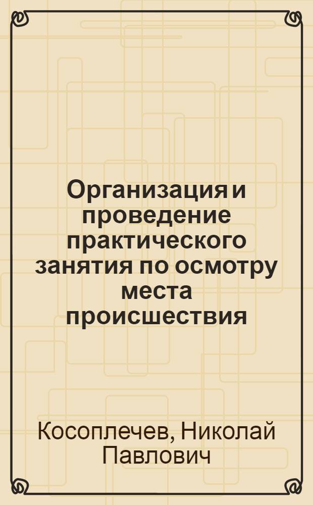 Организация и проведение практического занятия по осмотру места происшествия