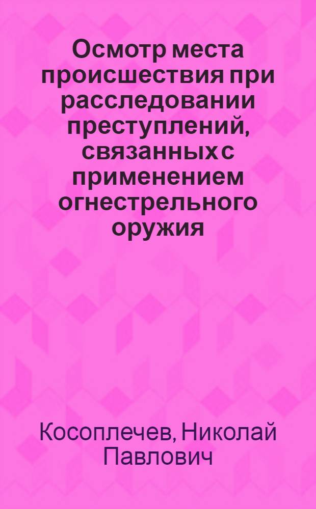 Осмотр места происшествия при расследовании преступлений, связанных с применением огнестрельного оружия : (Криминалист. и уголовно-процессуальное исследование) : Автореферат дис. на соискание учен. степени кандидата юрид. наук