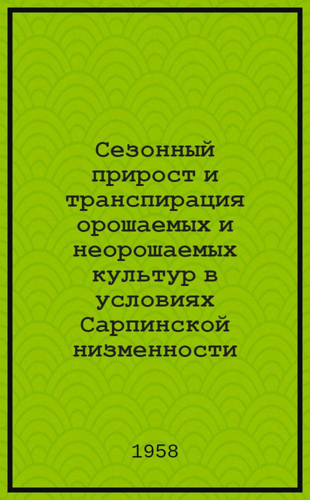 Сезонный прирост и транспирация орошаемых и неорошаемых культур в условиях Сарпинской низменности : Автореферат дис., представл. на соискание учен. степени кандидата с.-х. наук