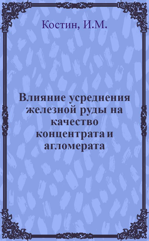 Влияние усреднения железной руды на качество концентрата и агломерата : Автореферат дис., представл. на соискание учен. степени кандидата техн. наук
