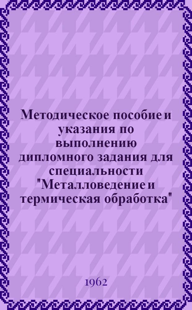 Методическое пособие и указания по выполнению дипломного задания для специальности "Металловедение и термическая обработка"