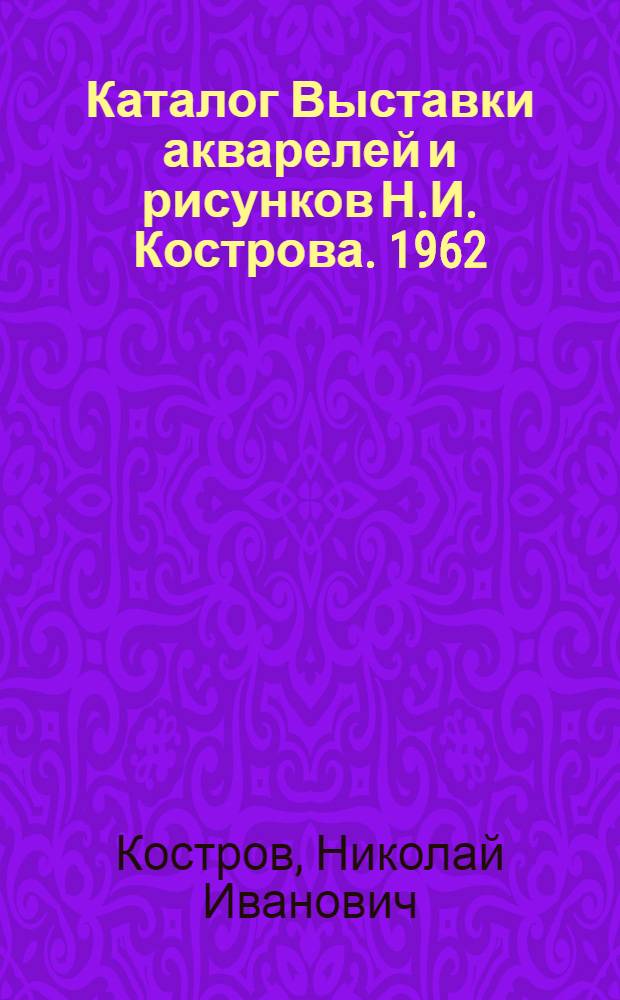 Каталог Выставки акварелей и рисунков Н.И. Кострова. 1962