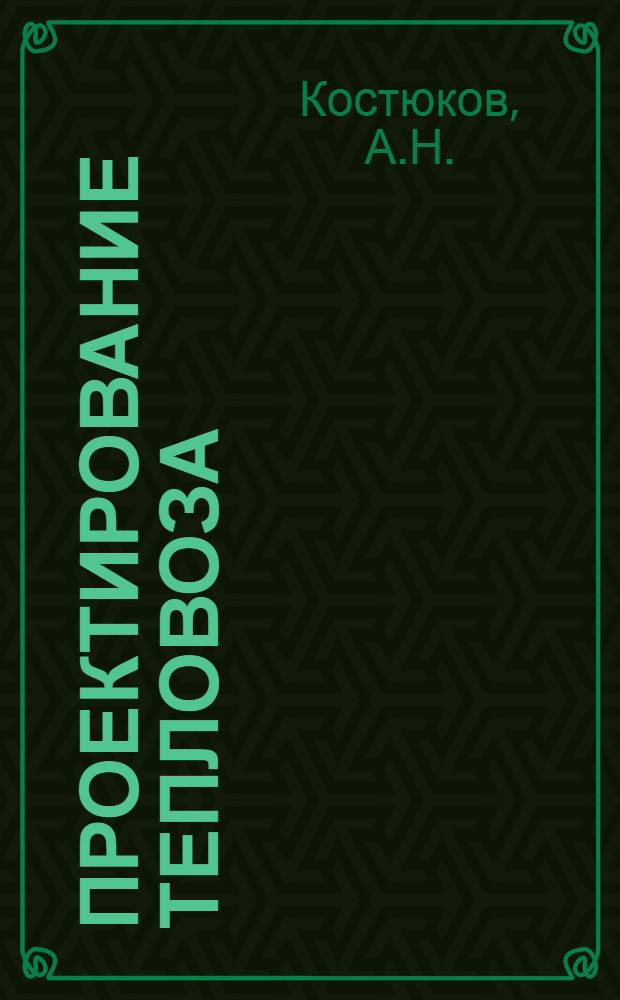 Проектирование тепловоза : (Метод. пособие по выполнению курсового проекта для студентов очного и заоч. обучения)
