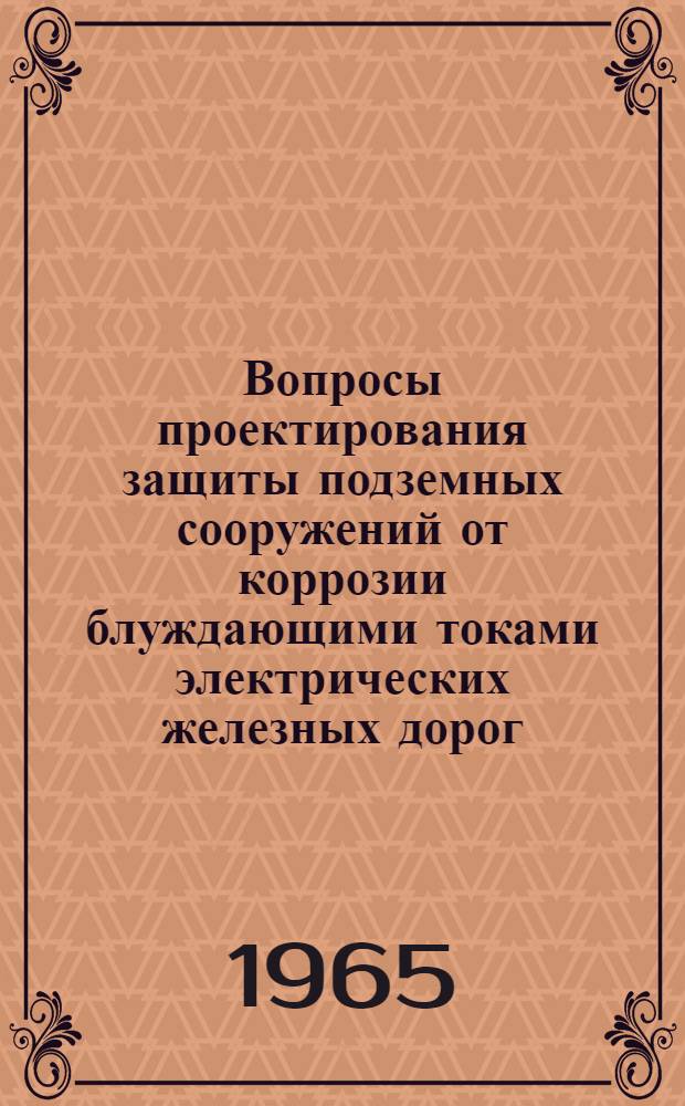 Вопросы проектирования защиты подземных сооружений от коррозии блуждающими токами электрических железных дорог : Автореферат дис. на соискание учен. степени кандидата техн. наук