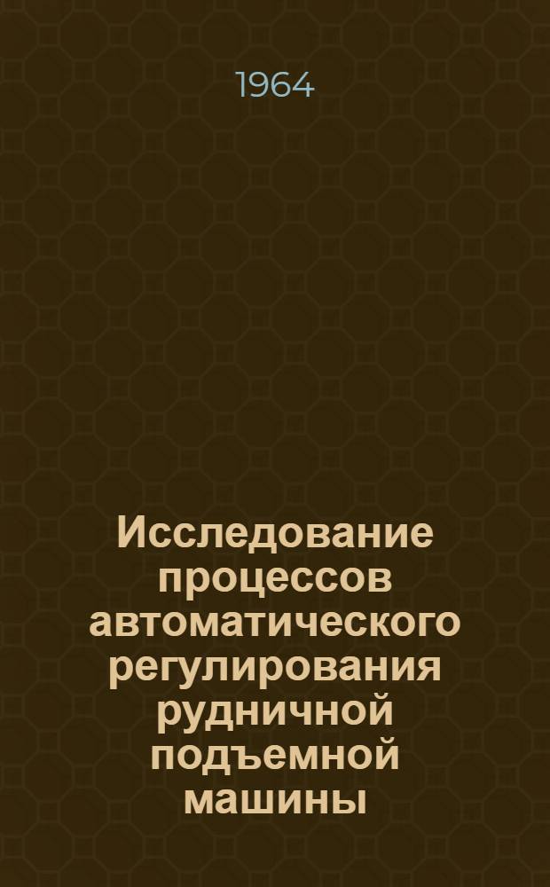 Исследование процессов автоматического регулирования рудничной подъемной машины : Автореферат дис. на соискание учен. степени кандидата техн. наук