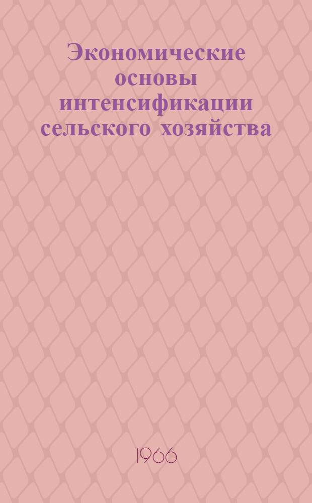 Экономические основы интенсификации сельского хозяйства : (Доклад на VII науч.-метод. совещании директоров и ведущих науч. работников ин-тов экономики сел. хоз-ва соц. стран 5-12 окт. 1966 г. в Москве)