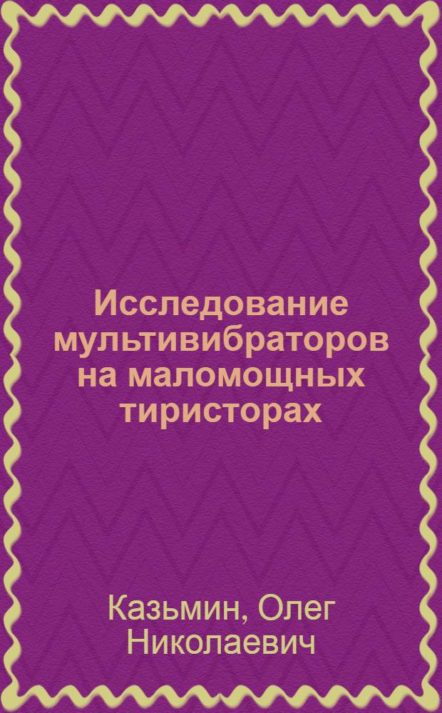 Исследование мультивибраторов на маломощных тиристорах : Автореферат дис. на соискание учен. степени канд. техн. наук