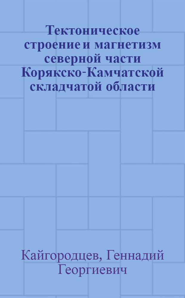 Тектоническое строение и магнетизм северной части Корякско-Камчатской складчатой области (хребет Пекульней) : Автореферат дис. на соискание учен. степени канд. геол.-минерал. наук
