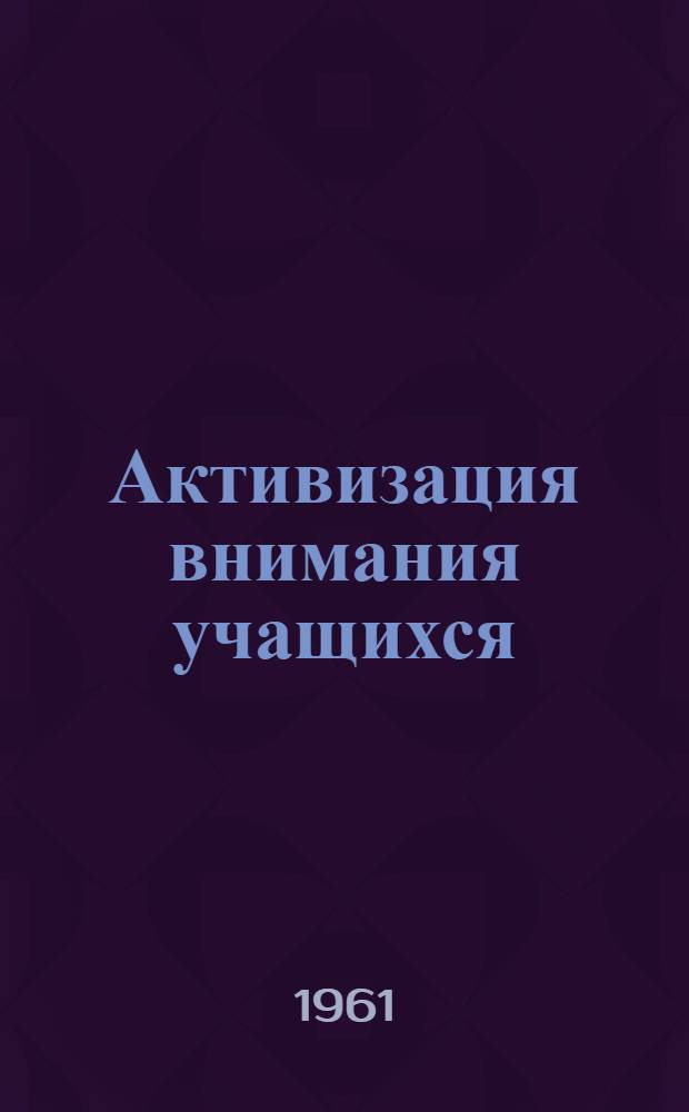 Активизация внимания учащихся (при обучении математике и физике) : Автореферат дис. на соискание учен. степени кандидата пед. наук (по психологии)