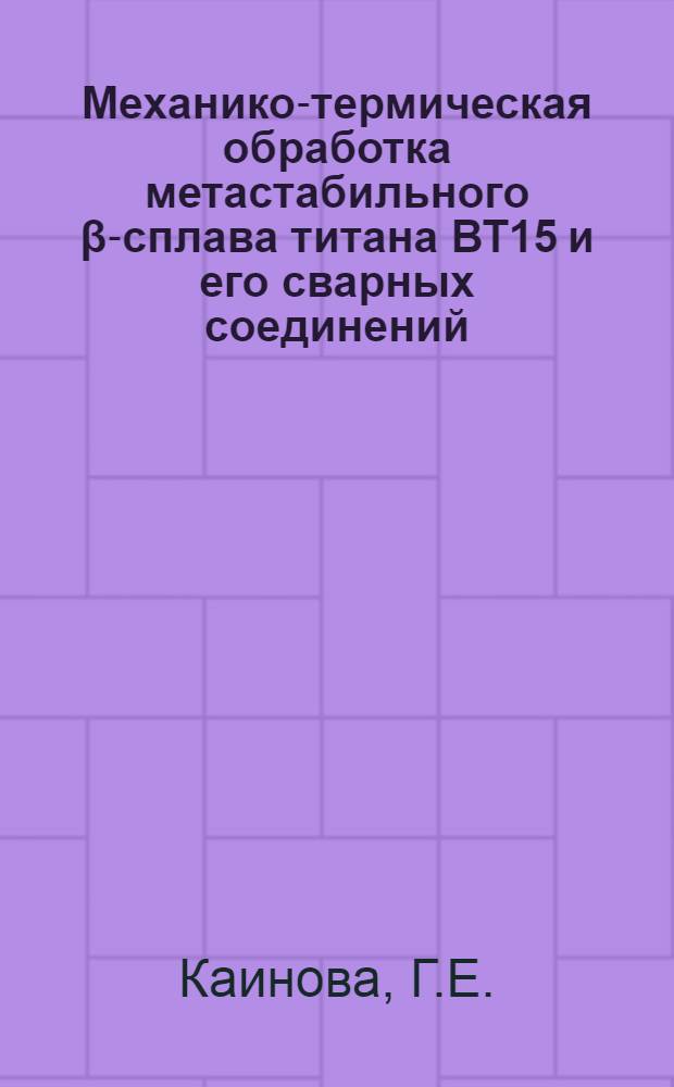Механико-термическая обработка метастабильного β-сплава титана ВТ15 и его сварных соединений : Автореферат дис. на соискание учен. степени канд. техн. наук