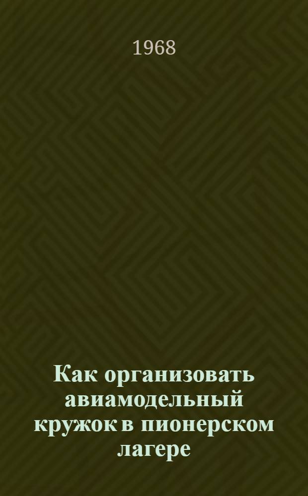 Как организовать авиамодельный кружок в пионерском лагере : Метод. пособие