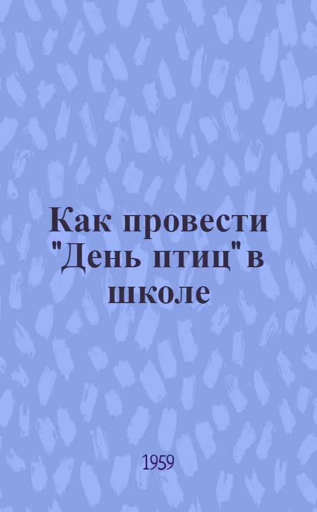 Как провести "День птиц" в школе : (Метод. письмо в помощь учителю)