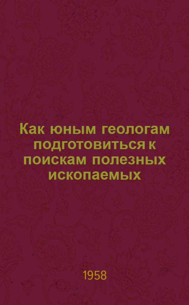 Как юным геологам подготовиться к поискам полезных ископаемых : Сост. по метод. материалам Центр. станции юных натуралистов