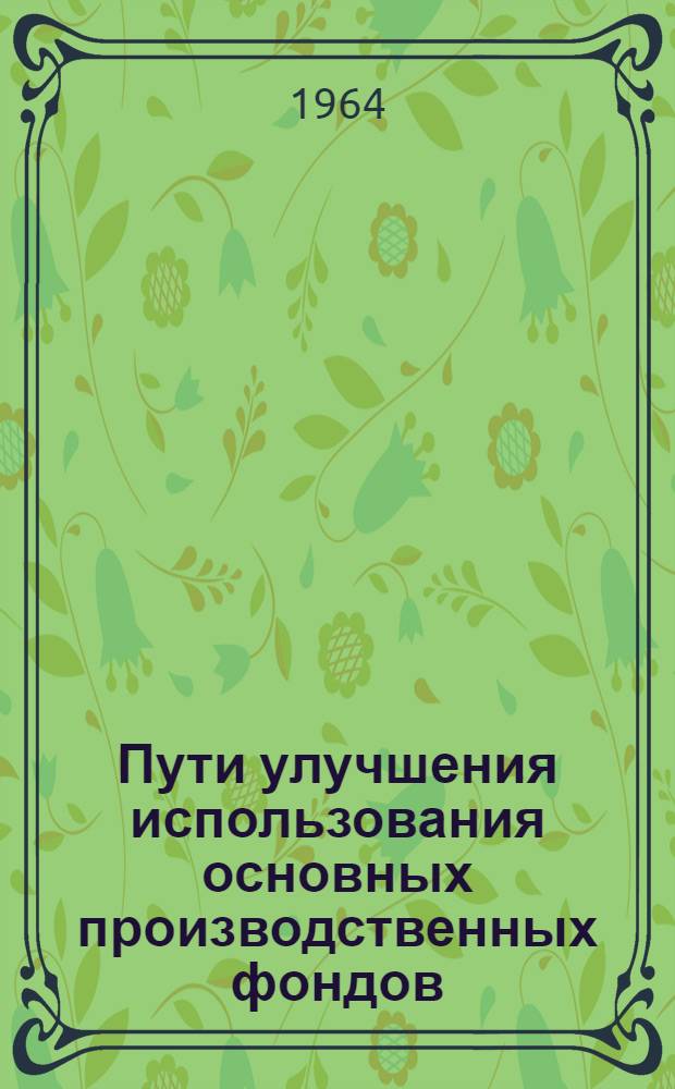 Пути улучшения использования основных производственных фондов : (На примере машиностроения Харьк. совнархоза) : Автореферат дис. на соискание учен. степени кандидата экон. наук