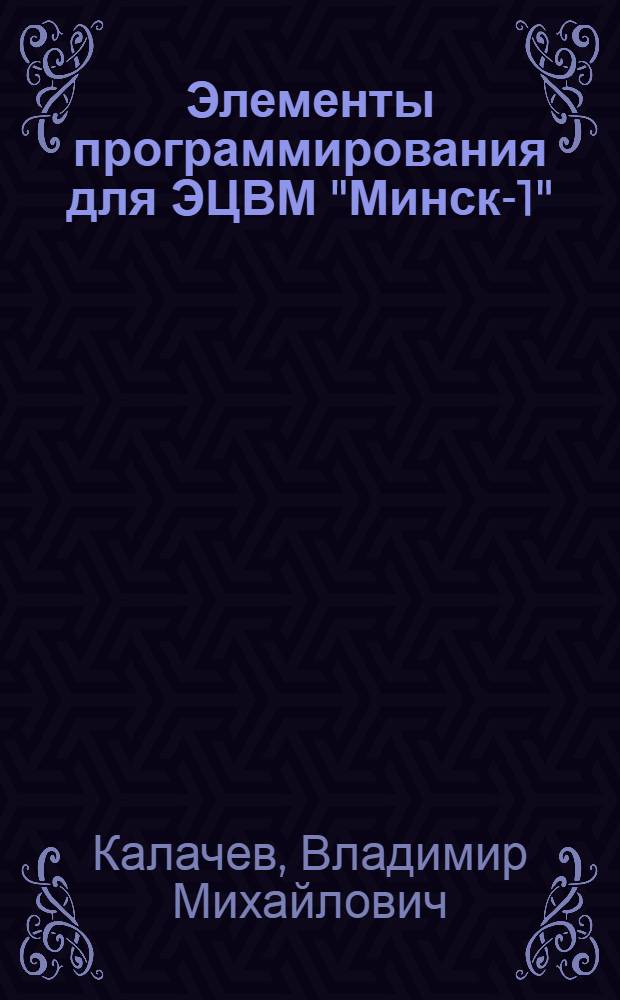 Элементы программирования для ЭЦВМ "Минск-1" : Пособие
