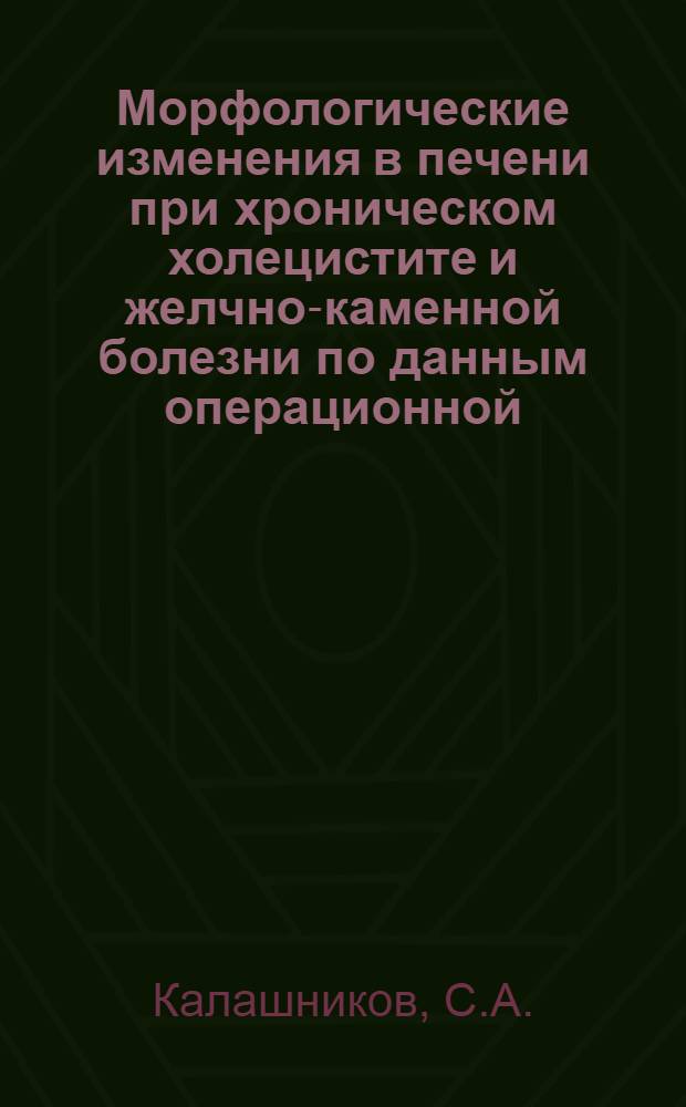 Морфологические изменения в печени при хроническом холецистите и желчно-каменной болезни по данным операционной (краевой) биопсии : Автореферат дис. на соискание учен. степени кандидата мед. наук