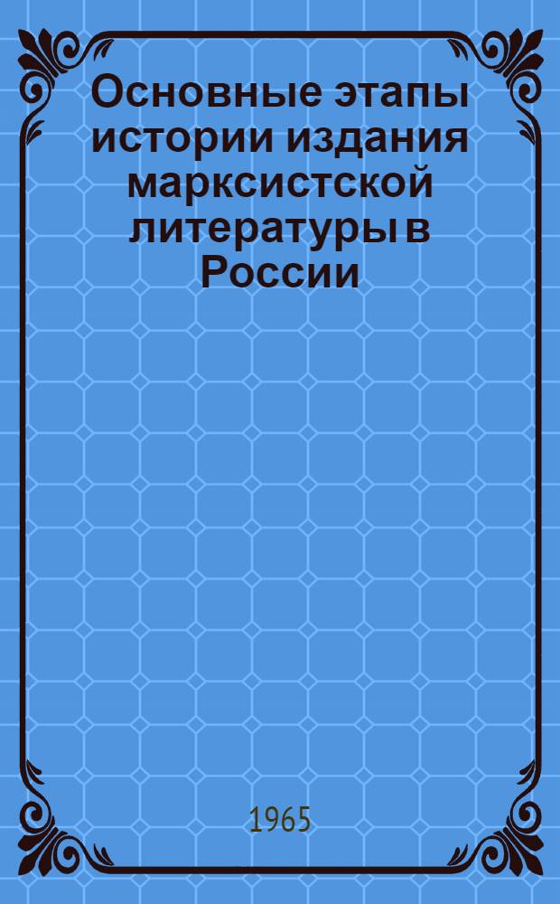 Основные этапы истории издания марксистской литературы в России : (1868-1917 гг.) : Автореферат дис. на соискание учен. степени доктора ист. наук
