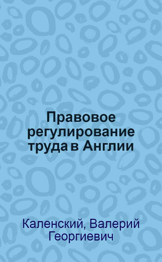 Правовое регулирование труда в Англии : (Основные черты) : Автореферат дис. на соискание учен. степени кандидата юрид. наук