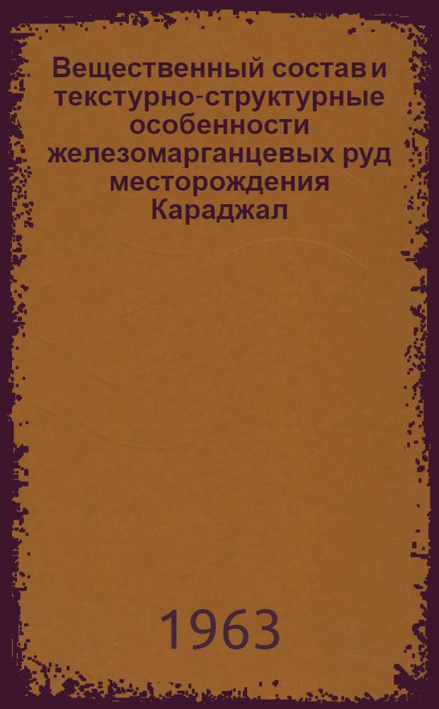 Вещественный состав и текстурно-структурные особенности железомарганцевых руд месторождения Караджал : Автореферат дис., представл. на соискание учен. степени кандидата геол.-минерал. наук