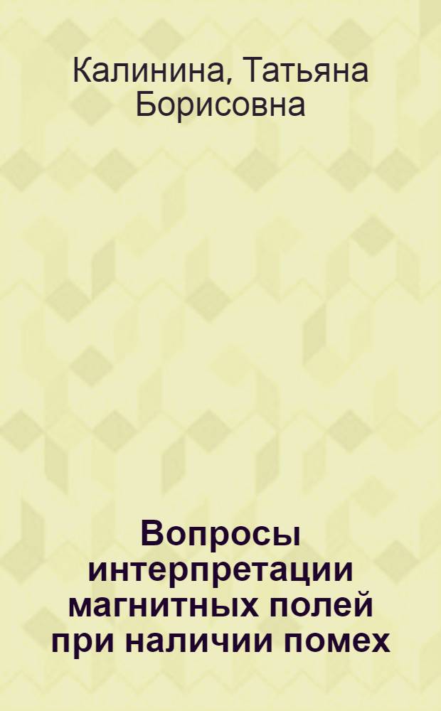Вопросы интерпретации магнитных полей при наличии помех : Автореферат дис. на соискание учен. степени кандидата физ.-мат. наук