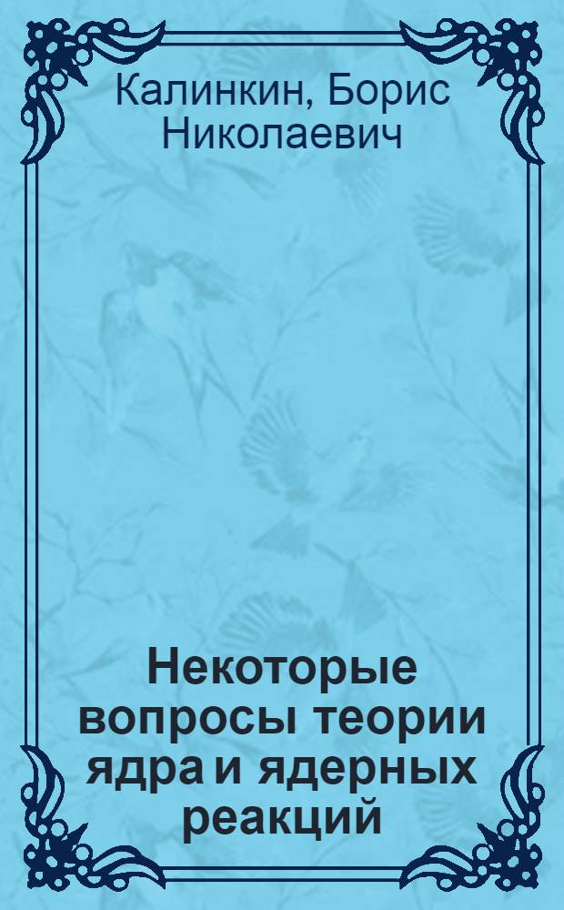 Некоторые вопросы теории ядра и ядерных реакций : Автореферат дис. на соискание учен. степени д-ра физ.-мат. наук : (055)