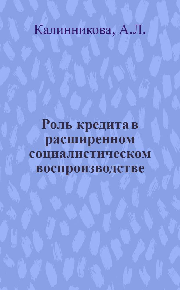 Роль кредита в расширенном социалистическом воспроизводстве : Политэкономия № 590 : Автореферат дис. на соискание учен. степени канд. экон. наук