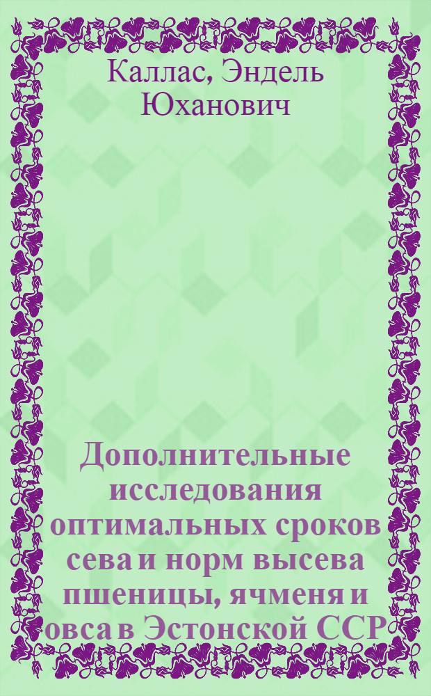 Дополнительные исследования оптимальных сроков сева и норм высева пшеницы, ячменя и овса в Эстонской ССР : Автореферат дис. на соискание учен. степени канд. с.-х. наук : № 534 "Селекция и семеноводство"
