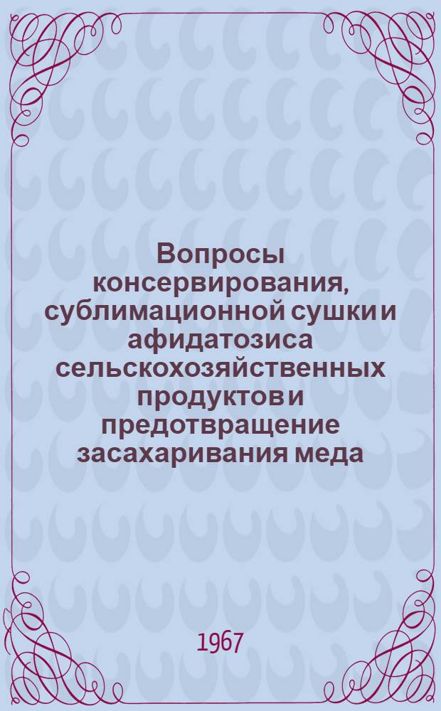 Вопросы консервирования, сублимационной сушки и афидатозиса сельскохозяйственных продуктов и предотвращение засахаривания меда